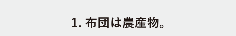 1.布団は農産物。